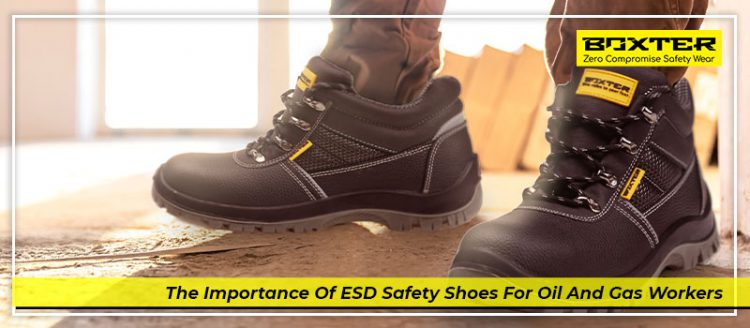 The Importance Of ESD Safety Shoes For Oil And Gas Workers - BOXTER